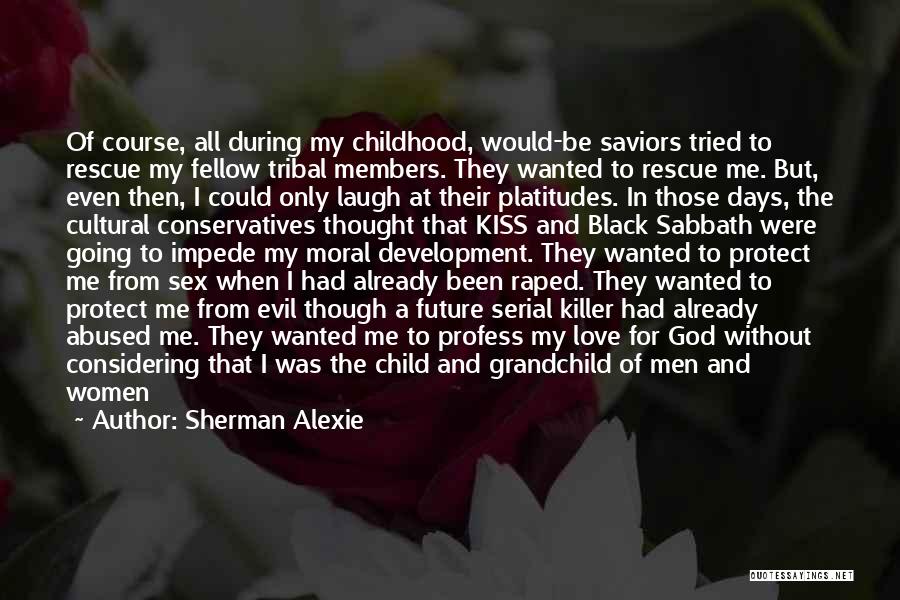 Sherman Alexie Quotes: Of Course, All During My Childhood, Would-be Saviors Tried To Rescue My Fellow Tribal Members. They Wanted To Rescue Me.