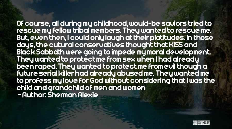 Sherman Alexie Quotes: Of Course, All During My Childhood, Would-be Saviors Tried To Rescue My Fellow Tribal Members. They Wanted To Rescue Me.