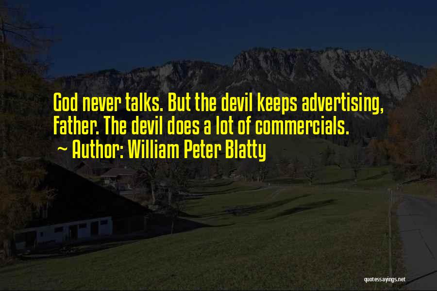 William Peter Blatty Quotes: God Never Talks. But The Devil Keeps Advertising, Father. The Devil Does A Lot Of Commercials.