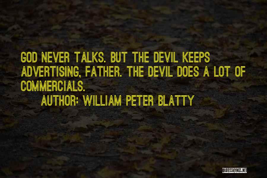 William Peter Blatty Quotes: God Never Talks. But The Devil Keeps Advertising, Father. The Devil Does A Lot Of Commercials.