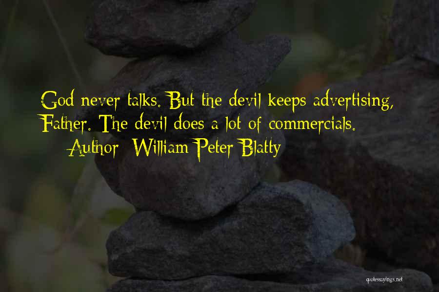 William Peter Blatty Quotes: God Never Talks. But The Devil Keeps Advertising, Father. The Devil Does A Lot Of Commercials.