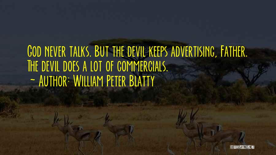 William Peter Blatty Quotes: God Never Talks. But The Devil Keeps Advertising, Father. The Devil Does A Lot Of Commercials.