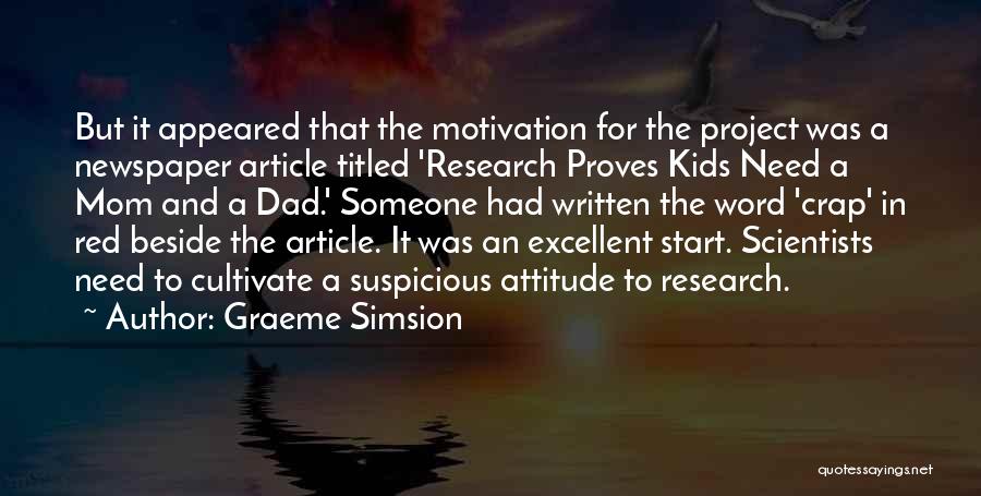 Graeme Simsion Quotes: But It Appeared That The Motivation For The Project Was A Newspaper Article Titled 'research Proves Kids Need A Mom