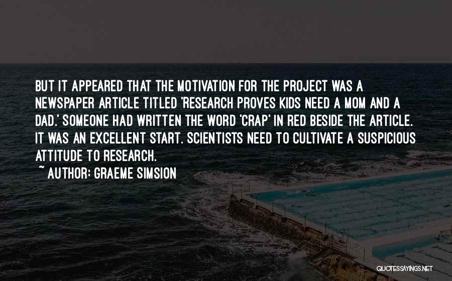 Graeme Simsion Quotes: But It Appeared That The Motivation For The Project Was A Newspaper Article Titled 'research Proves Kids Need A Mom