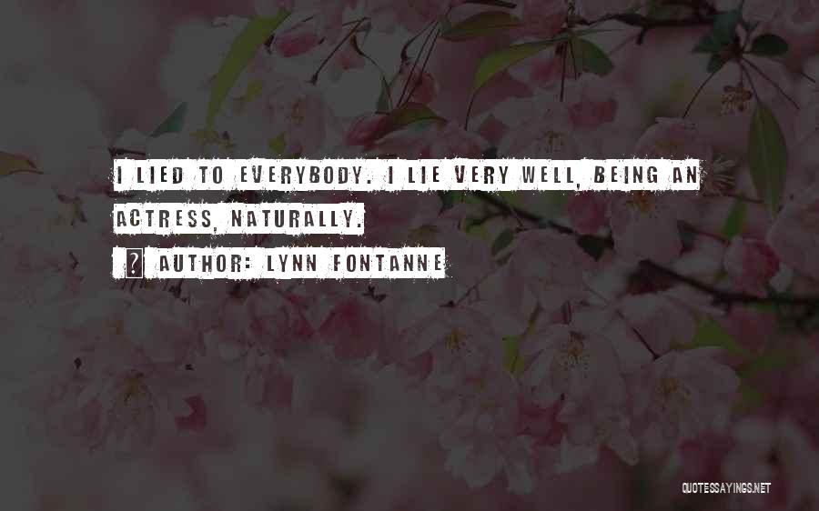 Lynn Fontanne Quotes: I Lied To Everybody. I Lie Very Well, Being An Actress, Naturally.