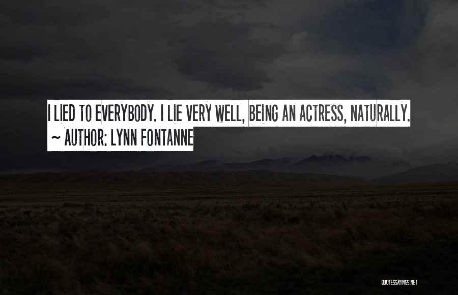 Lynn Fontanne Quotes: I Lied To Everybody. I Lie Very Well, Being An Actress, Naturally.