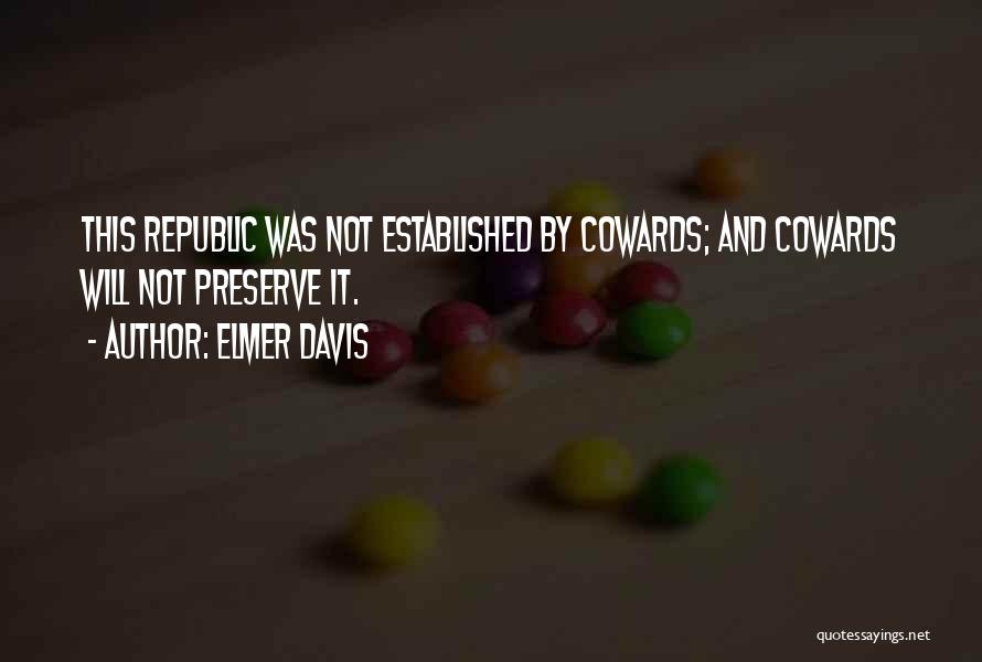 Elmer Davis Quotes: This Republic Was Not Established By Cowards; And Cowards Will Not Preserve It.