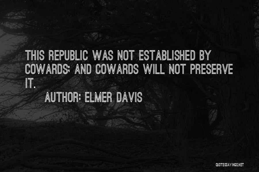 Elmer Davis Quotes: This Republic Was Not Established By Cowards; And Cowards Will Not Preserve It.
