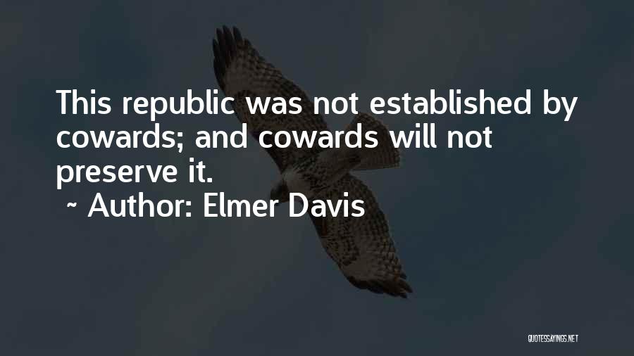 Elmer Davis Quotes: This Republic Was Not Established By Cowards; And Cowards Will Not Preserve It.