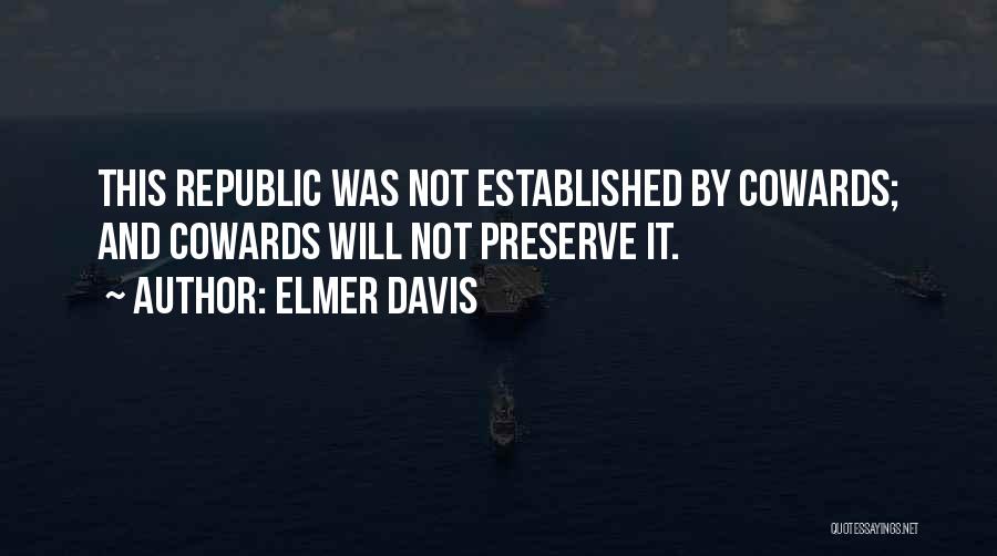 Elmer Davis Quotes: This Republic Was Not Established By Cowards; And Cowards Will Not Preserve It.