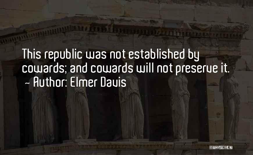Elmer Davis Quotes: This Republic Was Not Established By Cowards; And Cowards Will Not Preserve It.