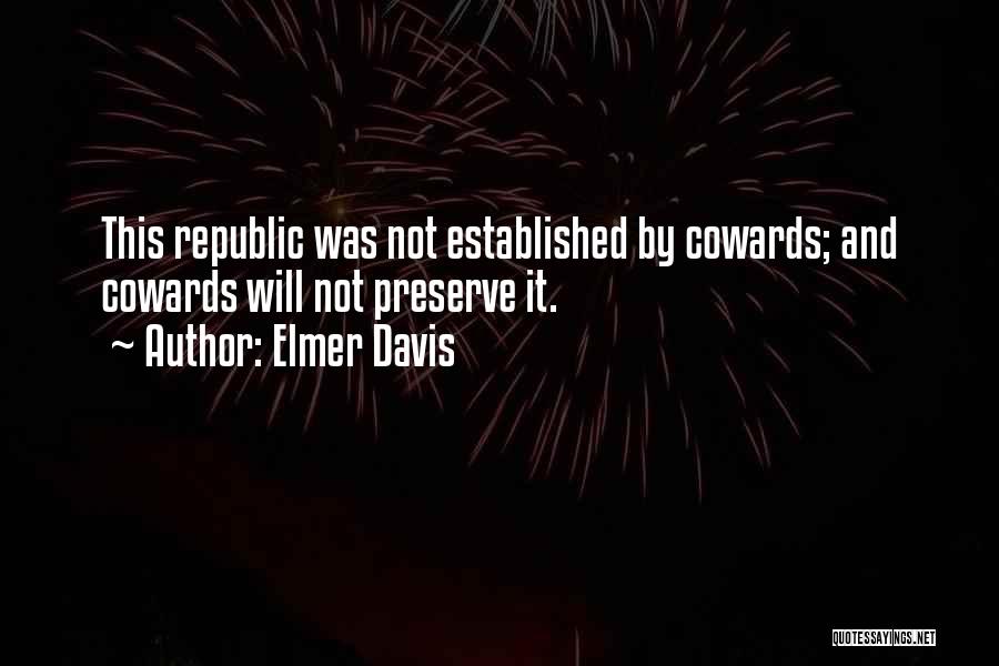 Elmer Davis Quotes: This Republic Was Not Established By Cowards; And Cowards Will Not Preserve It.