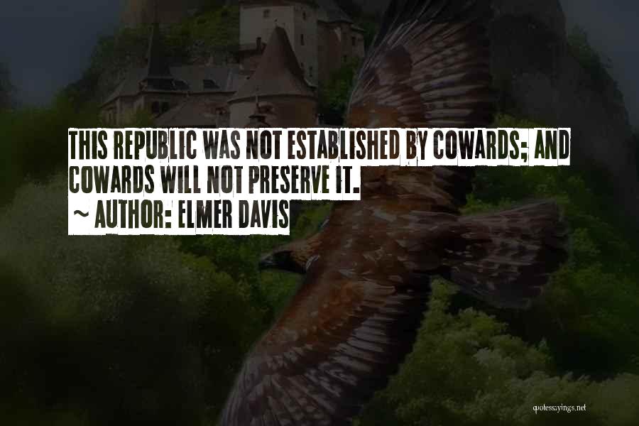 Elmer Davis Quotes: This Republic Was Not Established By Cowards; And Cowards Will Not Preserve It.