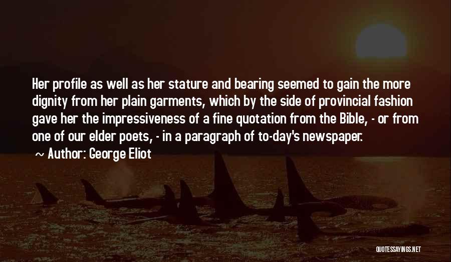 George Eliot Quotes: Her Profile As Well As Her Stature And Bearing Seemed To Gain The More Dignity From Her Plain Garments, Which