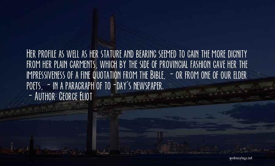 George Eliot Quotes: Her Profile As Well As Her Stature And Bearing Seemed To Gain The More Dignity From Her Plain Garments, Which