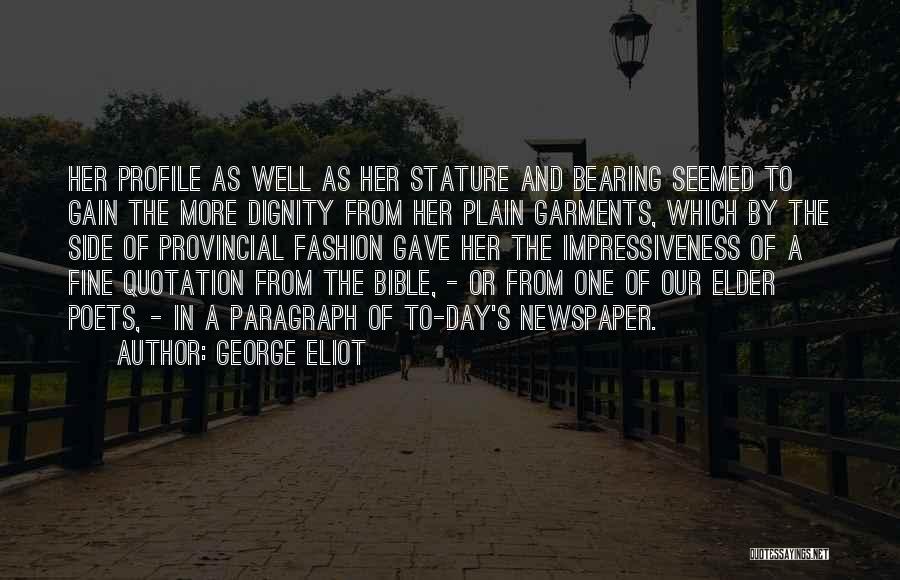 George Eliot Quotes: Her Profile As Well As Her Stature And Bearing Seemed To Gain The More Dignity From Her Plain Garments, Which