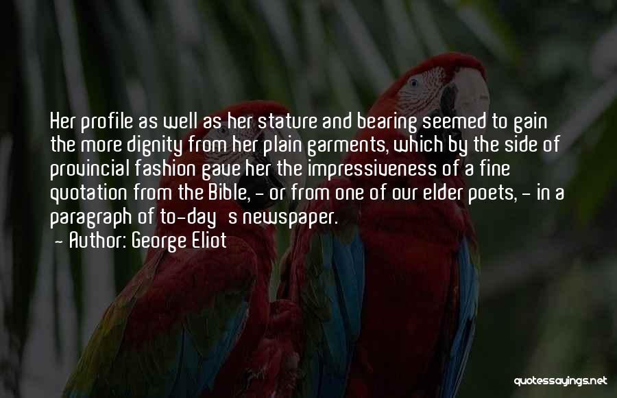 George Eliot Quotes: Her Profile As Well As Her Stature And Bearing Seemed To Gain The More Dignity From Her Plain Garments, Which