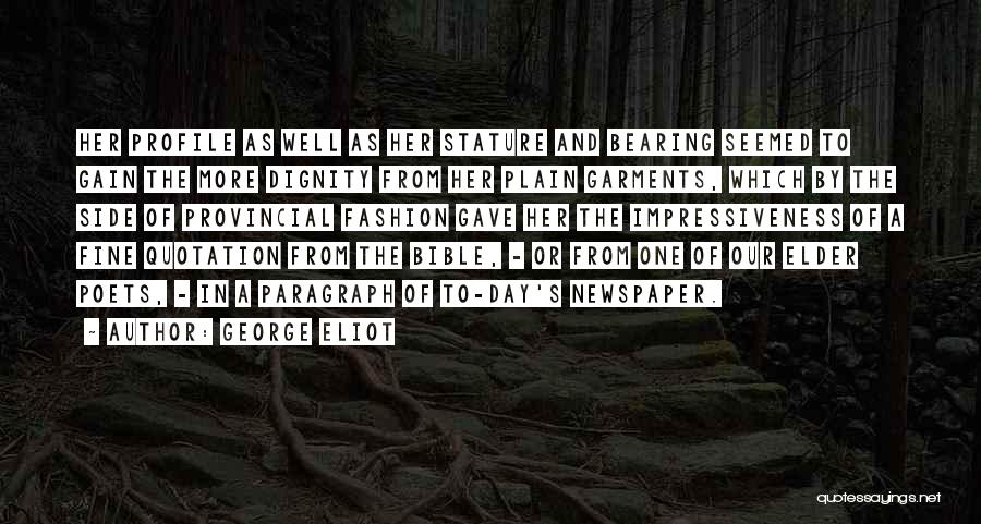 George Eliot Quotes: Her Profile As Well As Her Stature And Bearing Seemed To Gain The More Dignity From Her Plain Garments, Which