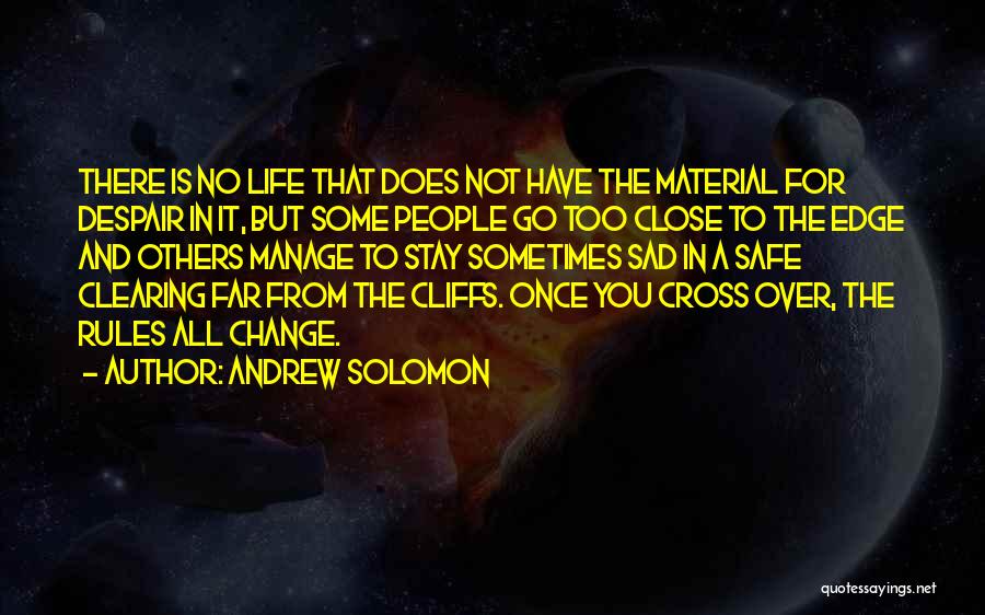 Andrew Solomon Quotes: There Is No Life That Does Not Have The Material For Despair In It, But Some People Go Too Close