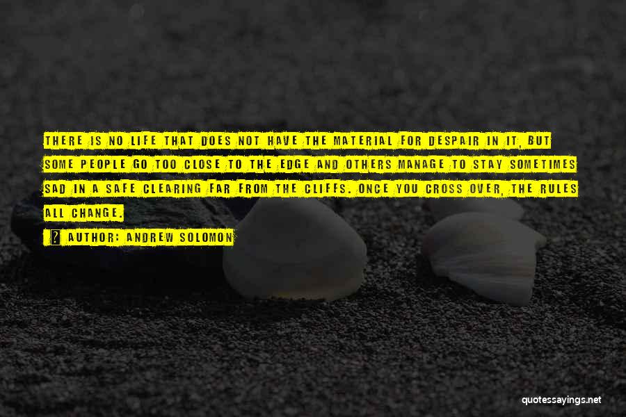 Andrew Solomon Quotes: There Is No Life That Does Not Have The Material For Despair In It, But Some People Go Too Close