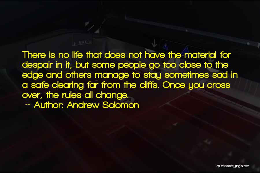 Andrew Solomon Quotes: There Is No Life That Does Not Have The Material For Despair In It, But Some People Go Too Close