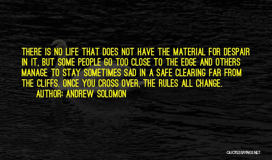 Andrew Solomon Quotes: There Is No Life That Does Not Have The Material For Despair In It, But Some People Go Too Close