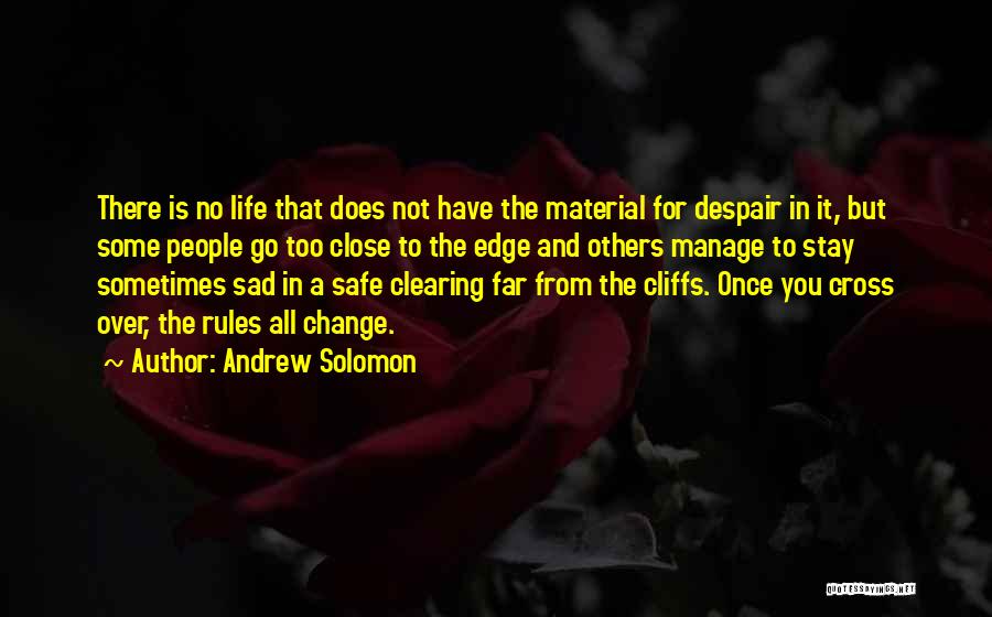 Andrew Solomon Quotes: There Is No Life That Does Not Have The Material For Despair In It, But Some People Go Too Close