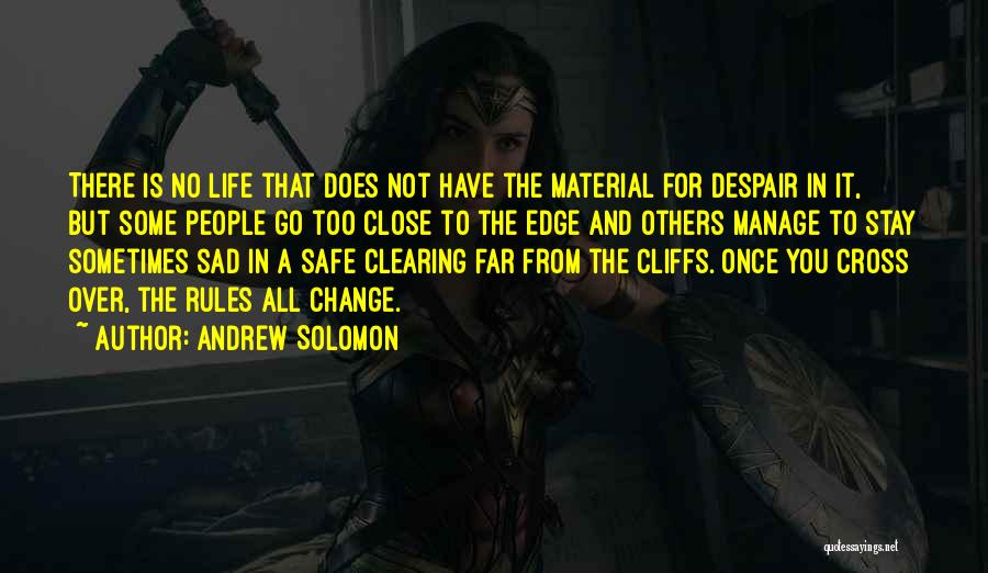 Andrew Solomon Quotes: There Is No Life That Does Not Have The Material For Despair In It, But Some People Go Too Close