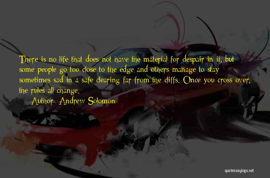Andrew Solomon Quotes: There Is No Life That Does Not Have The Material For Despair In It, But Some People Go Too Close
