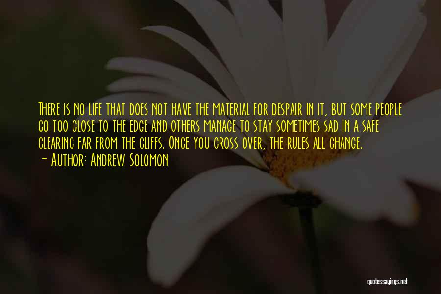 Andrew Solomon Quotes: There Is No Life That Does Not Have The Material For Despair In It, But Some People Go Too Close