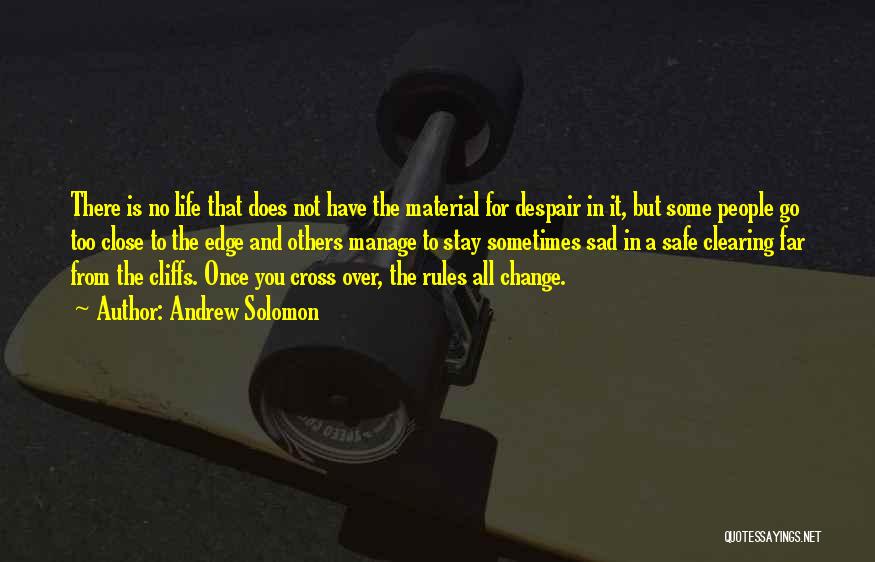 Andrew Solomon Quotes: There Is No Life That Does Not Have The Material For Despair In It, But Some People Go Too Close