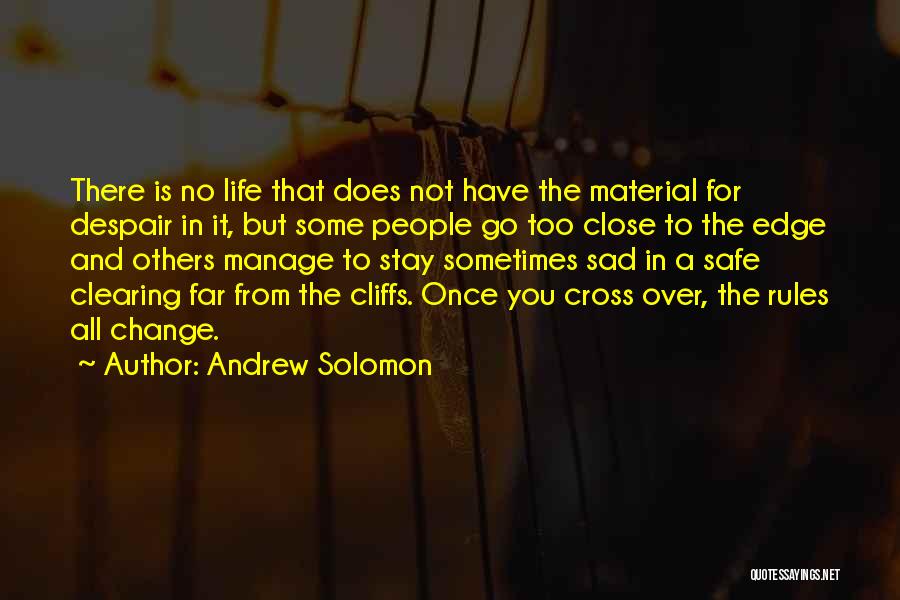 Andrew Solomon Quotes: There Is No Life That Does Not Have The Material For Despair In It, But Some People Go Too Close