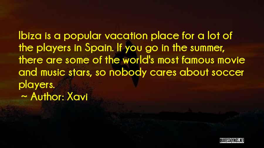 Xavi Quotes: Ibiza Is A Popular Vacation Place For A Lot Of The Players In Spain. If You Go In The Summer,