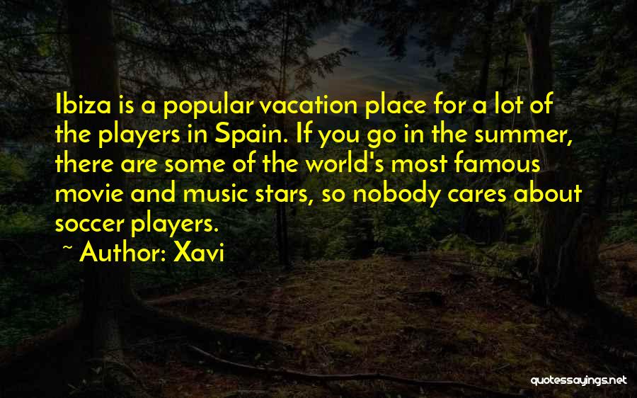 Xavi Quotes: Ibiza Is A Popular Vacation Place For A Lot Of The Players In Spain. If You Go In The Summer,