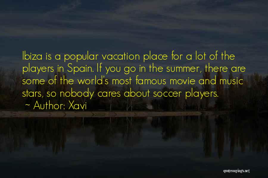 Xavi Quotes: Ibiza Is A Popular Vacation Place For A Lot Of The Players In Spain. If You Go In The Summer,