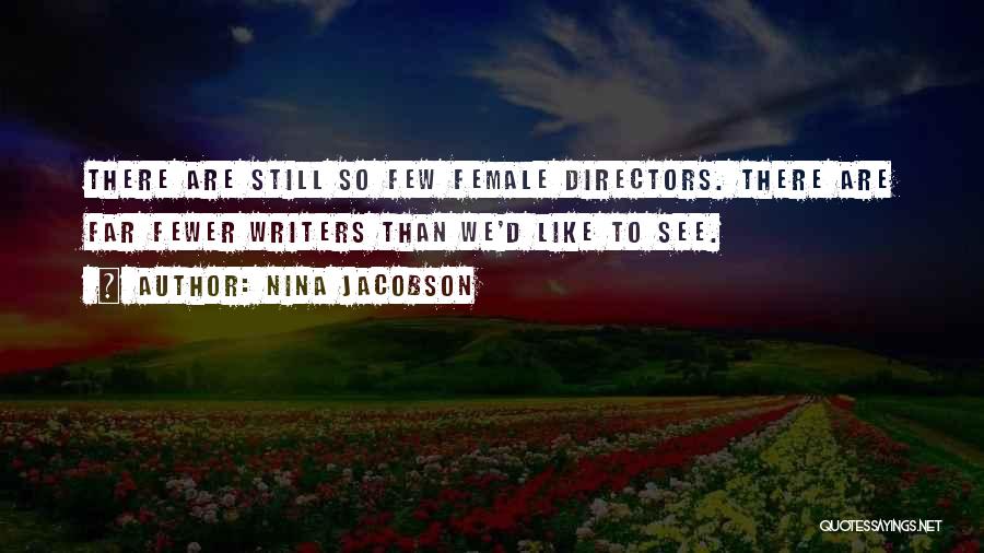 Nina Jacobson Quotes: There Are Still So Few Female Directors. There Are Far Fewer Writers Than We'd Like To See.