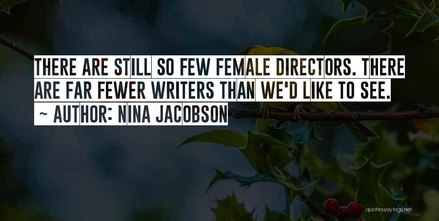 Nina Jacobson Quotes: There Are Still So Few Female Directors. There Are Far Fewer Writers Than We'd Like To See.