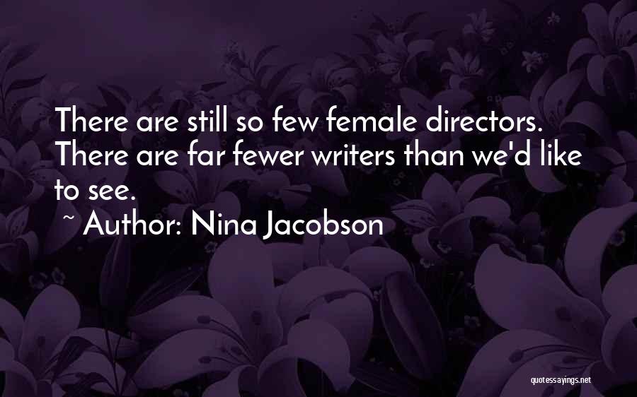 Nina Jacobson Quotes: There Are Still So Few Female Directors. There Are Far Fewer Writers Than We'd Like To See.