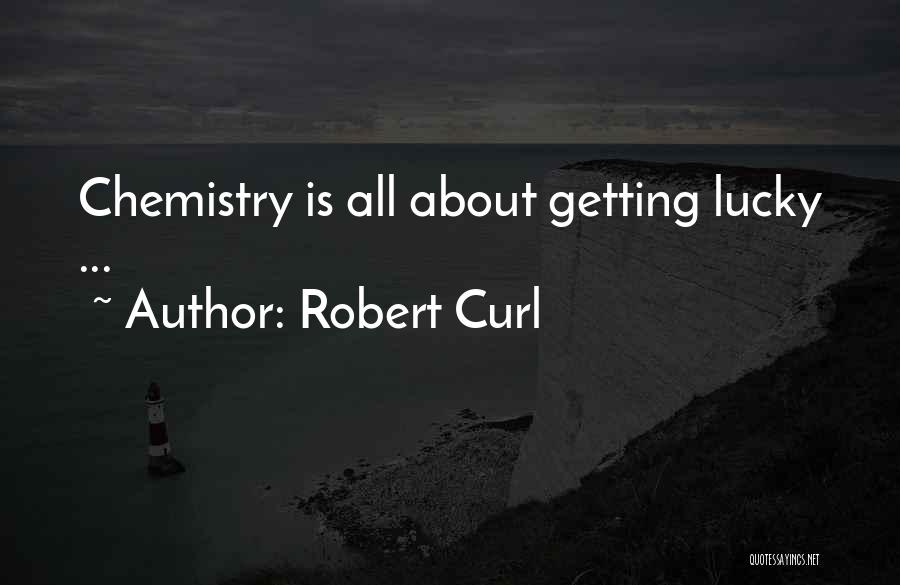 Robert Curl Quotes: Chemistry Is All About Getting Lucky ...