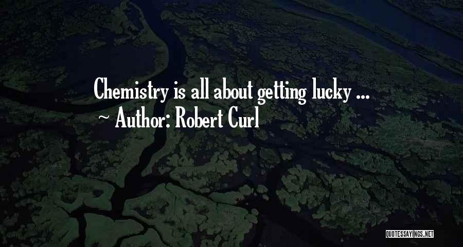 Robert Curl Quotes: Chemistry Is All About Getting Lucky ...