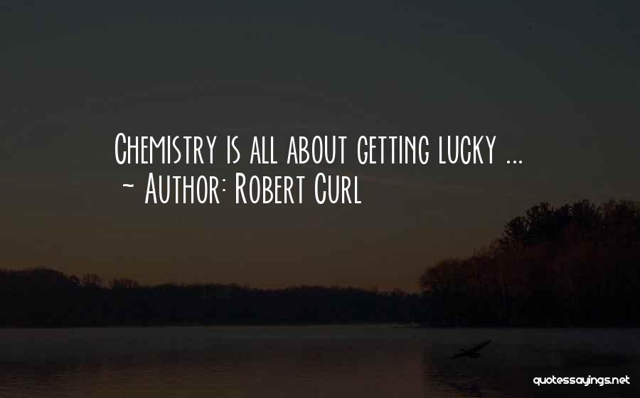 Robert Curl Quotes: Chemistry Is All About Getting Lucky ...