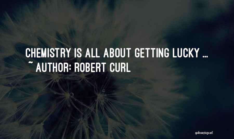 Robert Curl Quotes: Chemistry Is All About Getting Lucky ...
