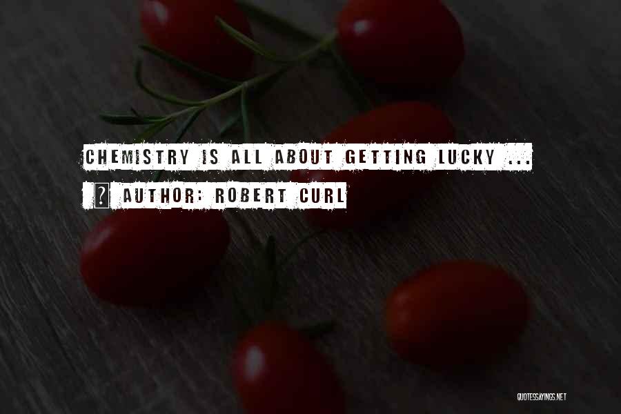 Robert Curl Quotes: Chemistry Is All About Getting Lucky ...