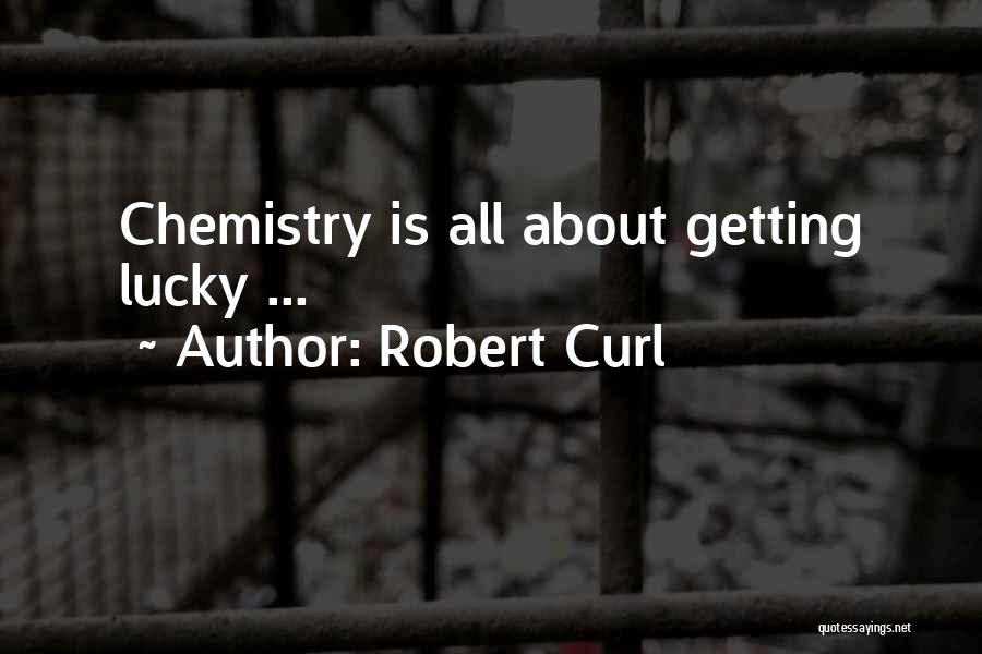 Robert Curl Quotes: Chemistry Is All About Getting Lucky ...