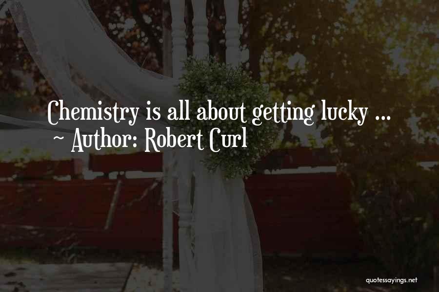 Robert Curl Quotes: Chemistry Is All About Getting Lucky ...