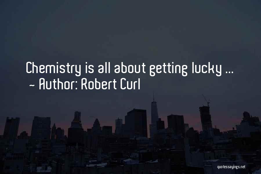 Robert Curl Quotes: Chemistry Is All About Getting Lucky ...