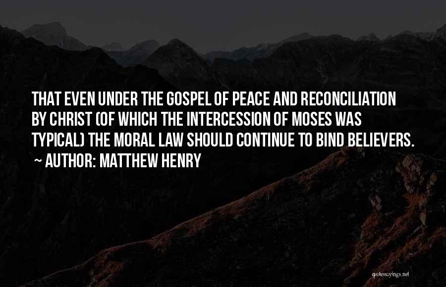 Matthew Henry Quotes: That Even Under The Gospel Of Peace And Reconciliation By Christ (of Which The Intercession Of Moses Was Typical) The