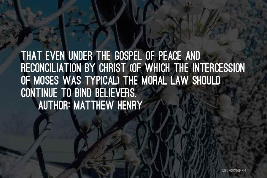 Matthew Henry Quotes: That Even Under The Gospel Of Peace And Reconciliation By Christ (of Which The Intercession Of Moses Was Typical) The
