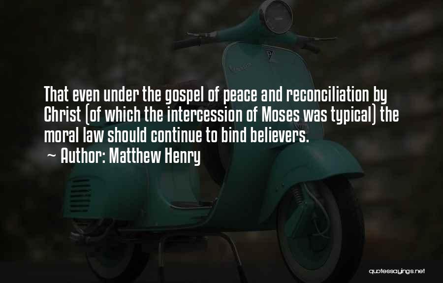 Matthew Henry Quotes: That Even Under The Gospel Of Peace And Reconciliation By Christ (of Which The Intercession Of Moses Was Typical) The