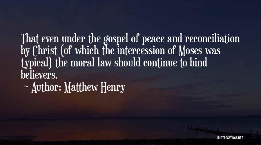 Matthew Henry Quotes: That Even Under The Gospel Of Peace And Reconciliation By Christ (of Which The Intercession Of Moses Was Typical) The